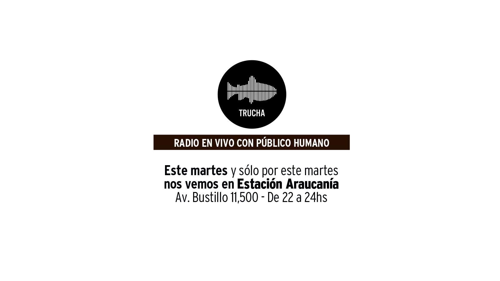 Trucha Radio en vivo con p&uacute;blico humano - Este martes en Araucan&iacute;a!